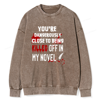 Pagewings You're Dangerously Close To Being Killed Off In My Novel Unisex Washed Sweatshirt
