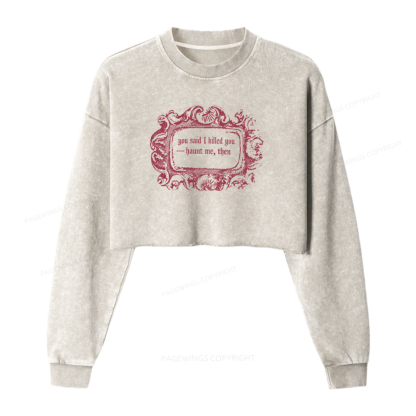 Pagewings You Said I Killed You Haunt Me Then Washed Crop Sweatshirt