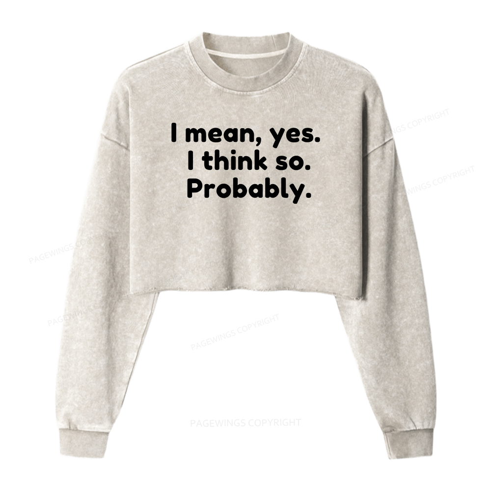 Pagewings I Mean Yes I Think So Probably Washed Crop Sweatshirt