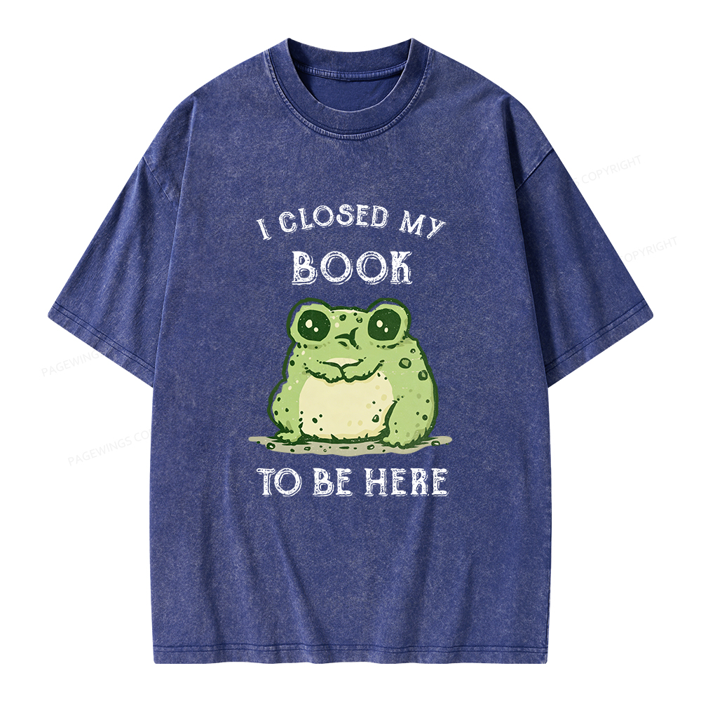 Pagewings I Closed My Book To Be Here Unisex Washed T-shirt