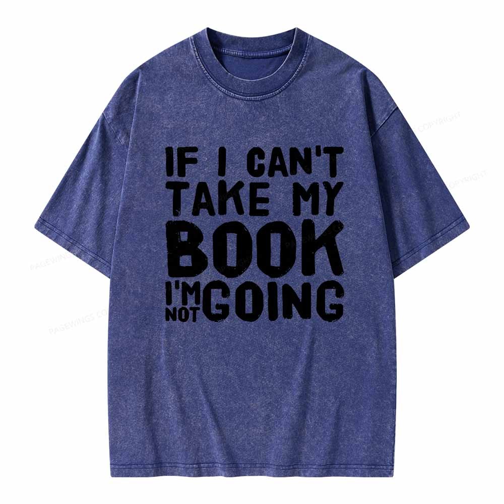 Pagewings If I Can't Take My Book I'm Not Going Unisex Washed T-shirt