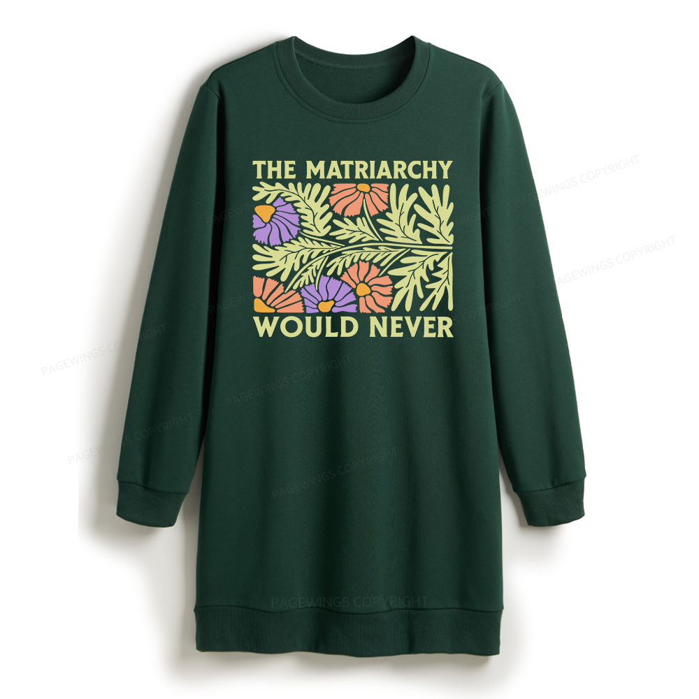 Pagewings The Matriarchy Would Never Sweatshirt Dress