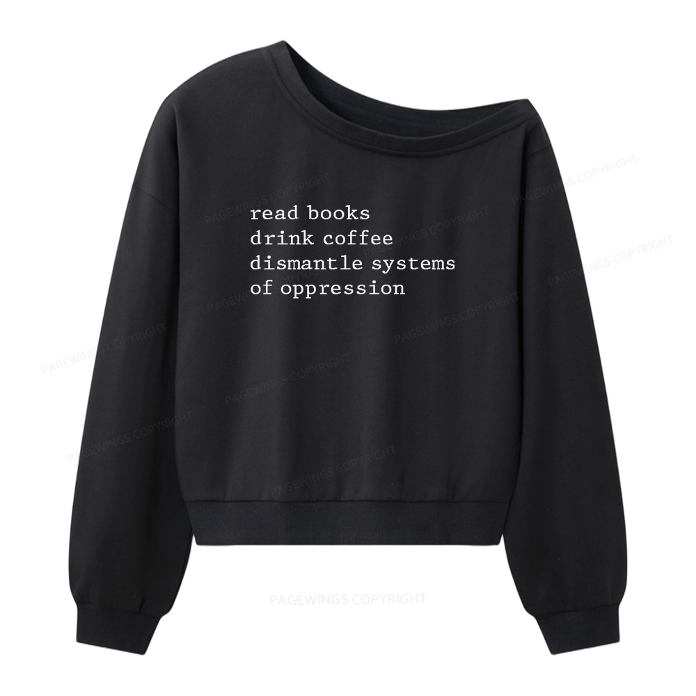 Pagewings Read Books Drink Coffee Dismantle Systems of Oppression Women Off Shoulder Sweatshirt