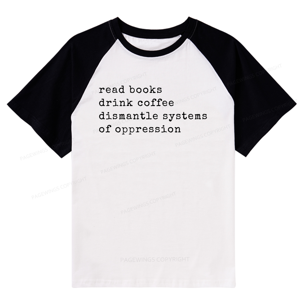Pagewings Read Books Drink Coffee Dismantle Systems of Oppression Colors Shirt Raglan T-shirt