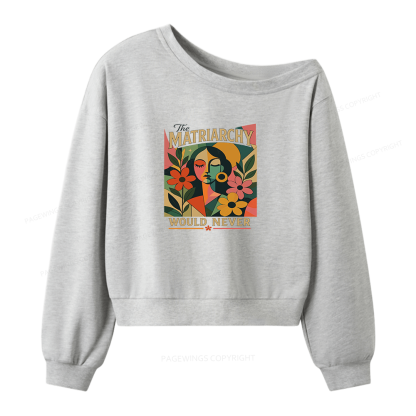Pagewings The Matriarchy Would Never Women Off Shoulder Sweatshirt