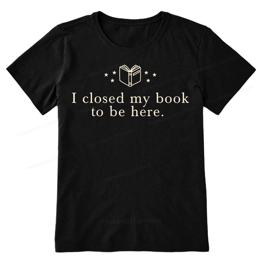 Pagewings I Closed My Book To Be Here Unisex Classic T-shirt