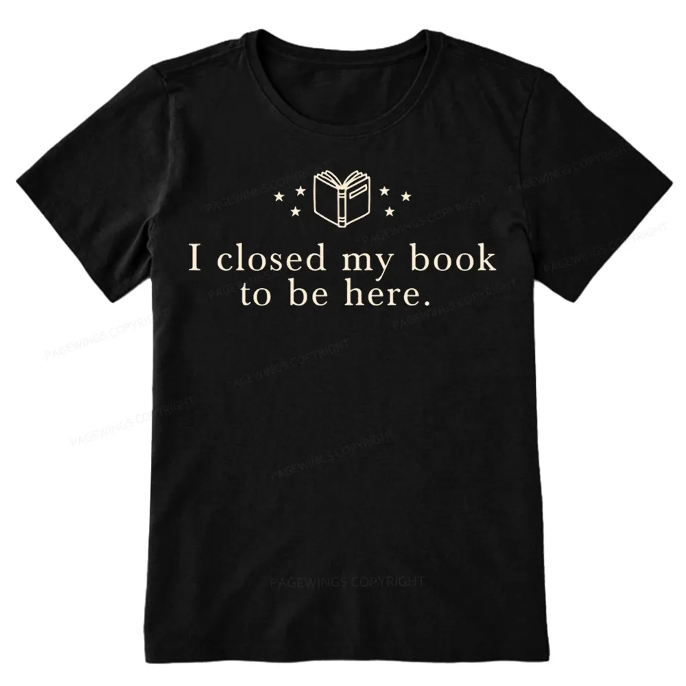 Pagewings I Closed My Book To Be Here Unisex Classic T-shirt