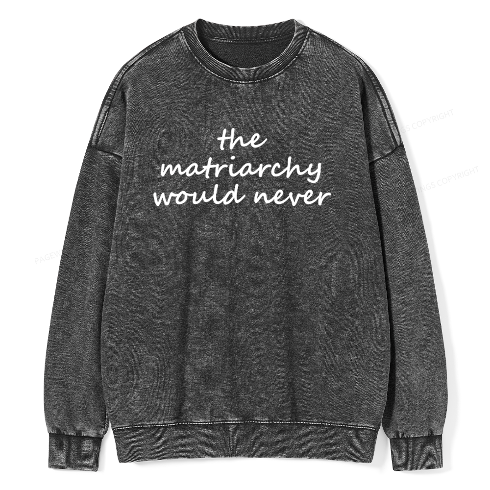 Pagewings The Matriarchy Would Never Unisex Washed Sweatshirt