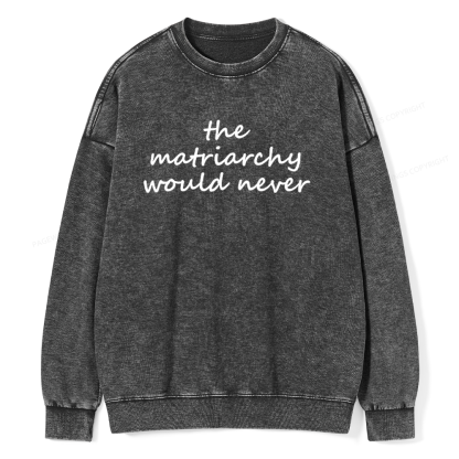 Pagewings The Matriarchy Would Never Unisex Washed Sweatshirt