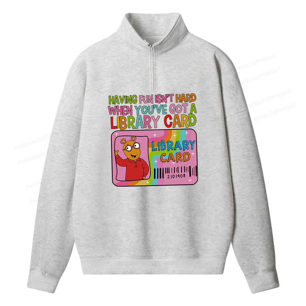 Pagewings Having Fun Isn't Hard When You've Got A Library Card Unisex Half Zip Fleece Sweatshirt 