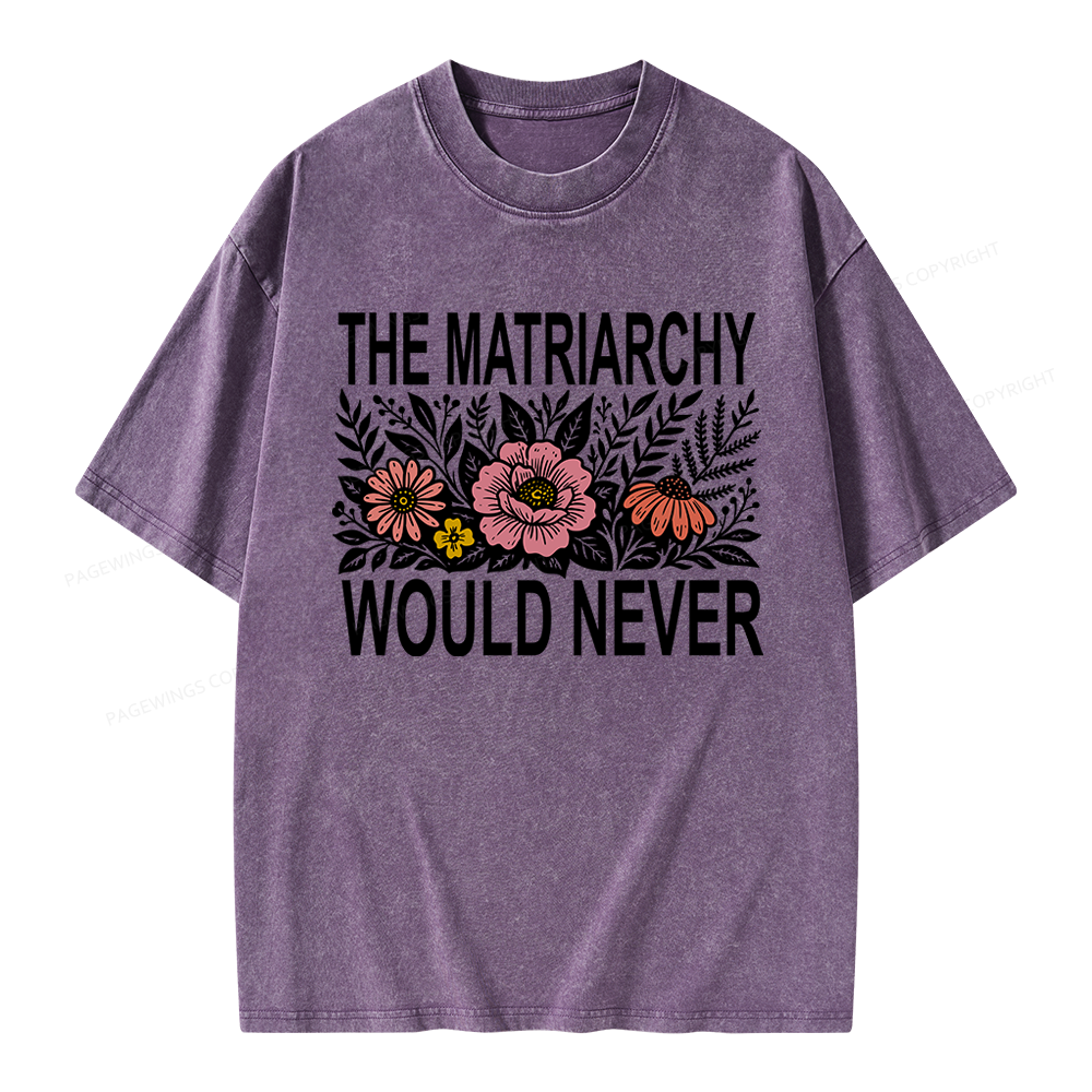 17301Pagewings The Matriarchy Would Never Unisex Washed T-shirt