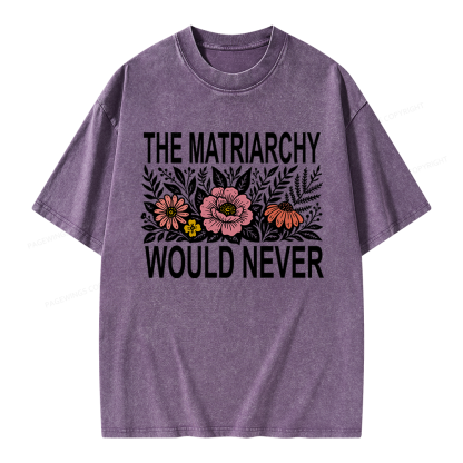 17301Pagewings The Matriarchy Would Never Unisex Washed T-shirt