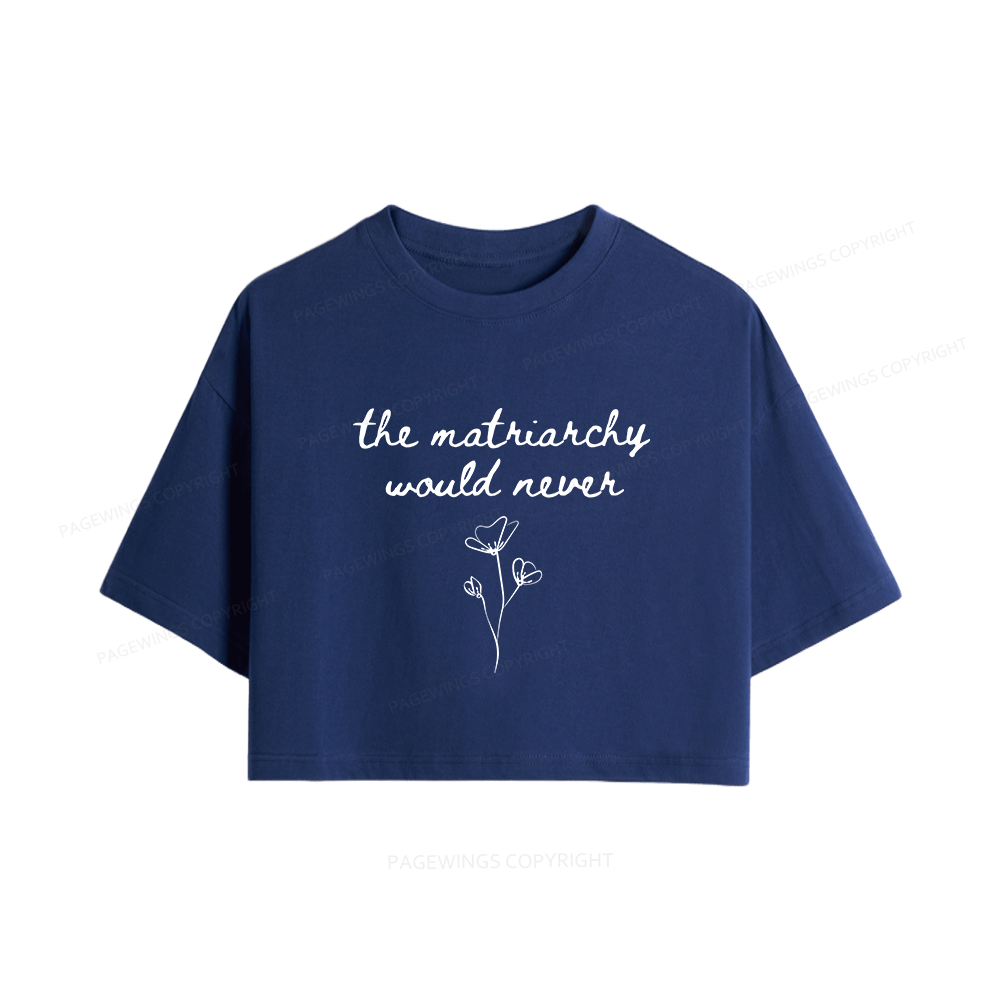 Pagewings The Matriarchy Would Never Women Crop Tops
