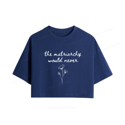 Pagewings The Matriarchy Would Never Women Crop Tops