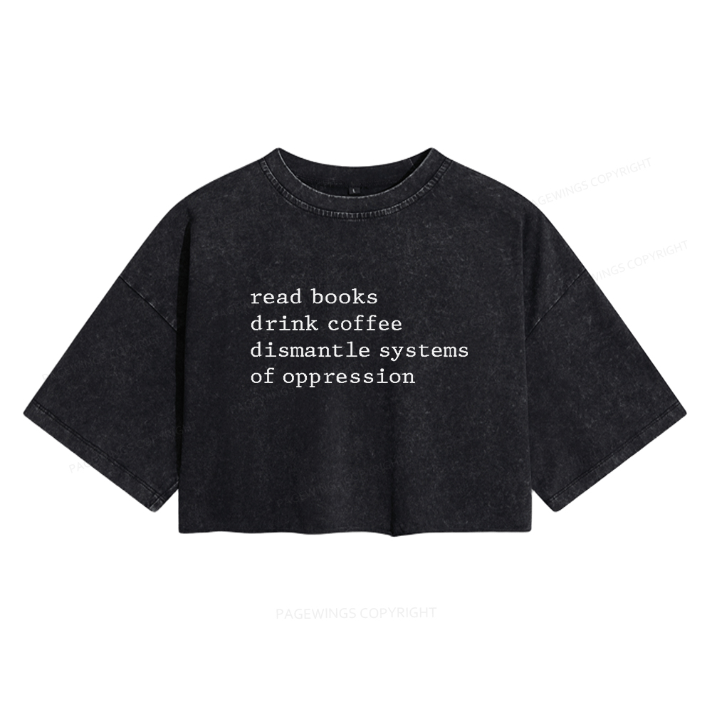 Pagewings Read Books Drink Coffee Dismantle Systems of Oppression Women's Washed Cropped T-shirt