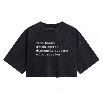 Pagewings Read Books Drink Coffee Dismantle Systems of Oppression Women's Washed Cropped T-shirt