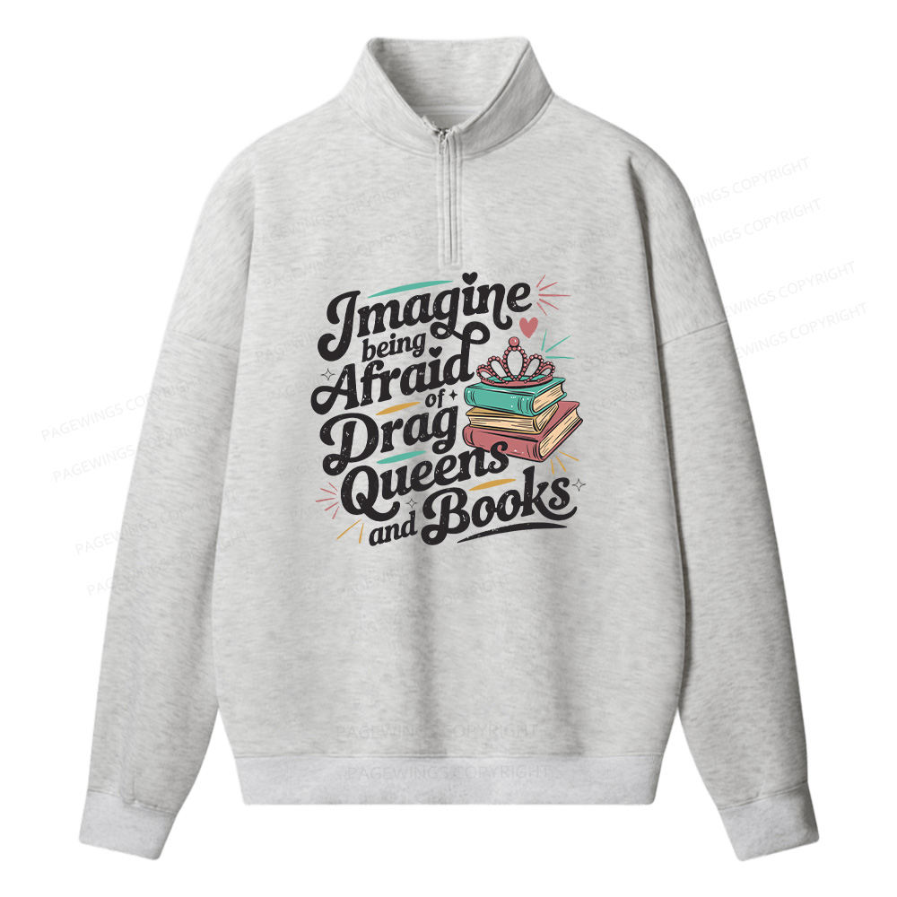 Pagewings Imagine Being Afraid Of Drag Queens And Books Unisex Half Zip Fleece Sweatshirt 