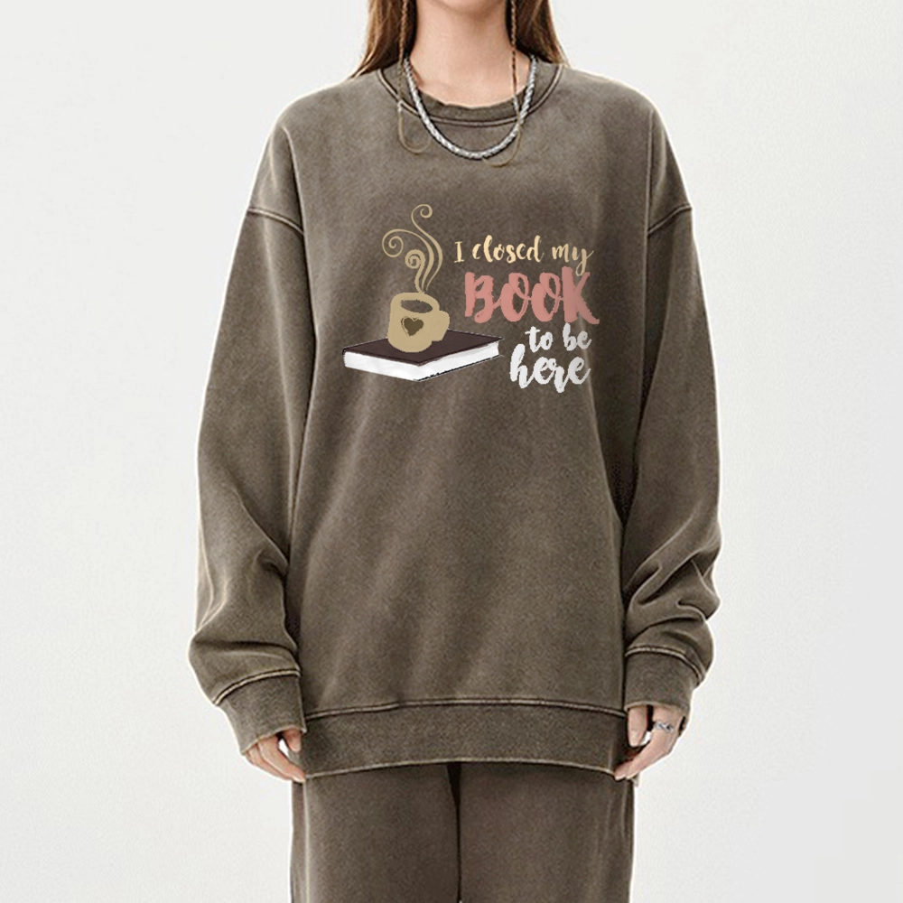 Pagewings I Closed My Book To Be Here Unisex Washed Sweatshirt