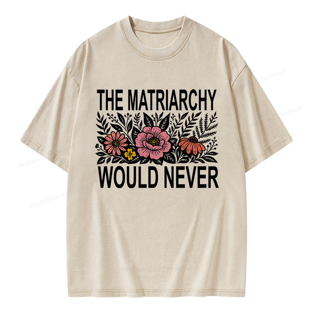 Pagewings The Matriarchy Would Never Unisex Washed T-shirt