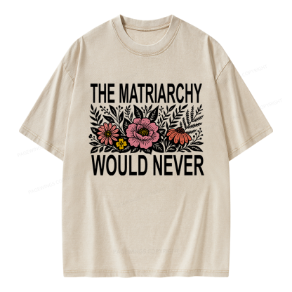 17301Pagewings The Matriarchy Would Never Unisex Washed T-shirt