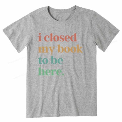Pagewings I Closed My Book To Be Here Shirt Unisex Classic T-shirt