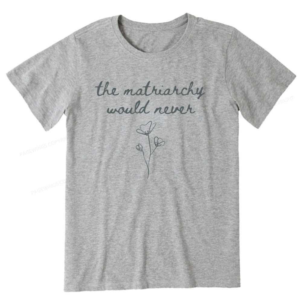 Pagewings The Matriarchy Would Never Unisex Classic T-shirt