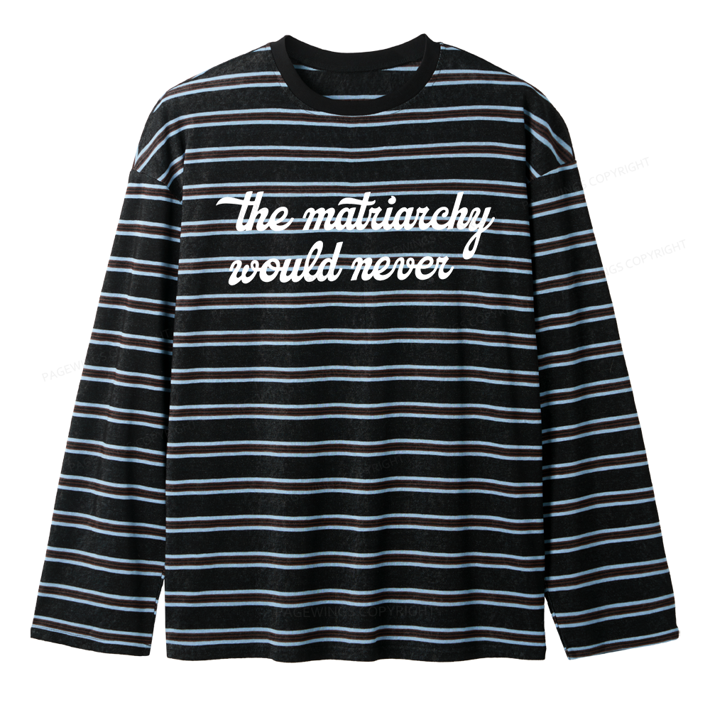 Pagewings The Matriarchy Would Never Unisex Striped Long Sleeve T-Shirt