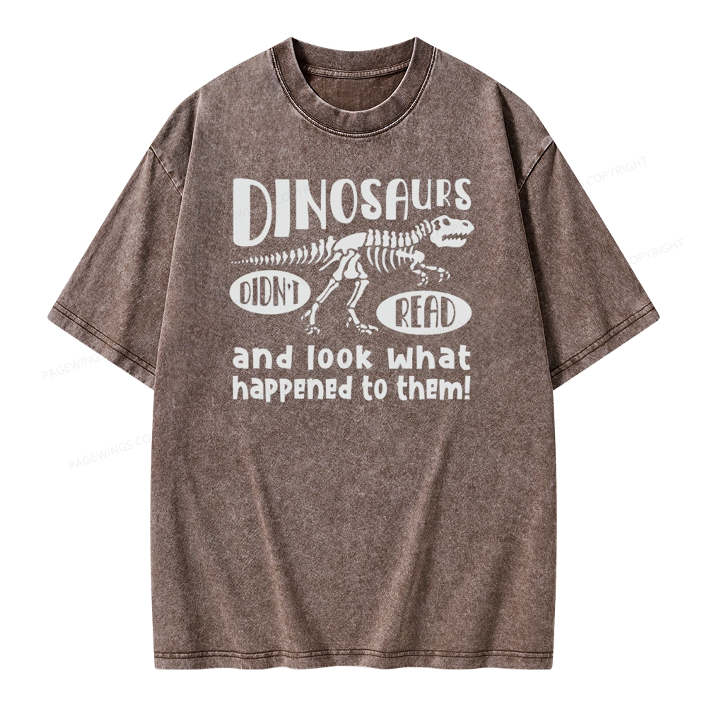 Pagewing Dinosaurs Didn't Read And Look What Happened to Them Unisex Washed T-shirt