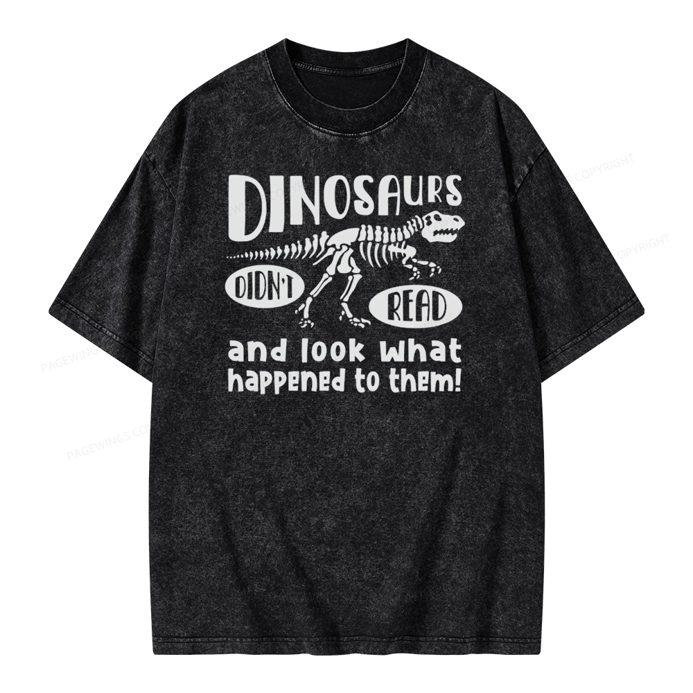 Pagewing Dinosaurs Didn't Read And Look What Happened to Them Unisex Washed T-shirt