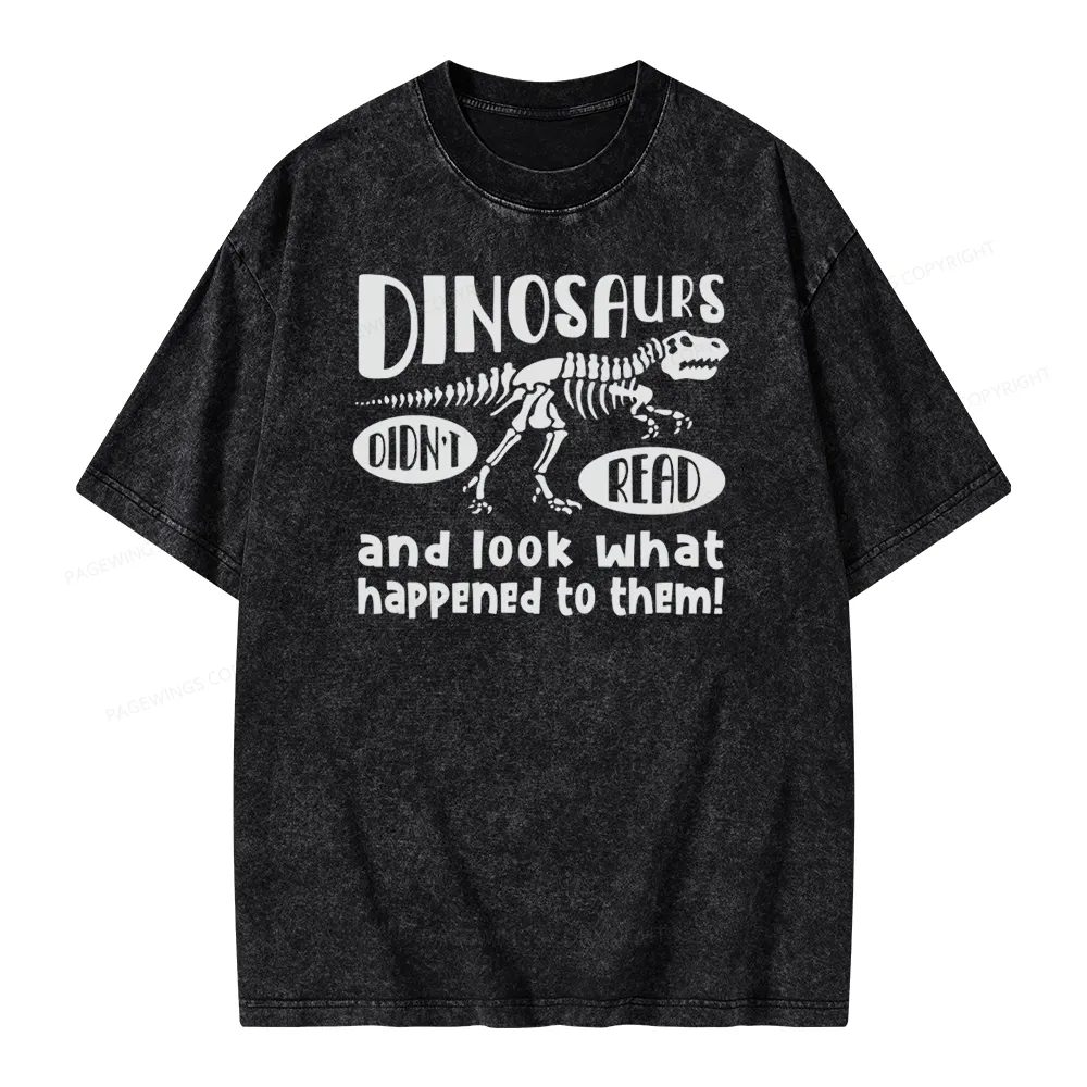 Pagewing Dinosaurs Didn't Read And Look What Happened to Them Unisex Washed T-shirt