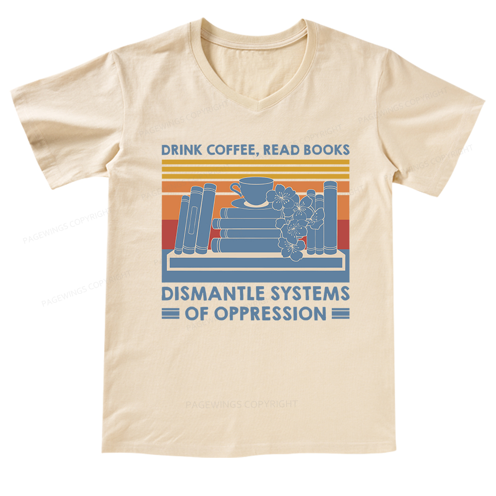 Pagewings Drink Coffee Read Books Dismantle Systems Of Oppression Shirt V-neck T-shirt