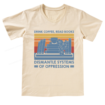 Pagewings Drink Coffee Read Books Dismantle Systems Of Oppression Shirt V-neck T-shirt