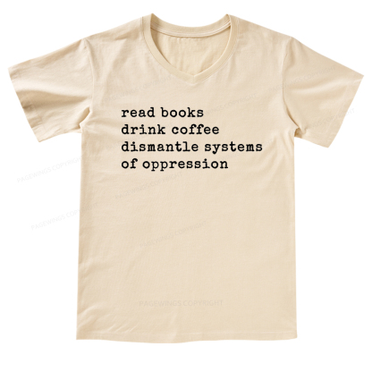 Pagewings Read Books Drink Coffee Dismantle Systems of Oppression Colors Shirt V-neck T-shirt