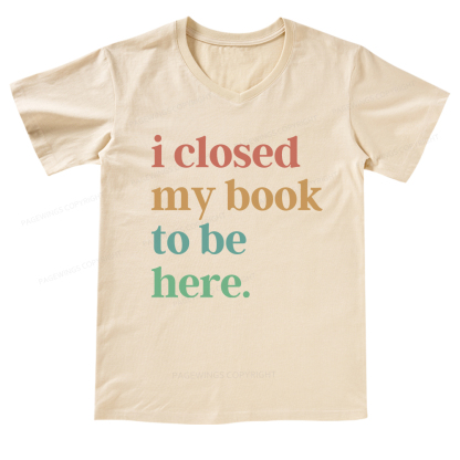 Pagewings I Closed My Book To Be Here V-neck T-shirt