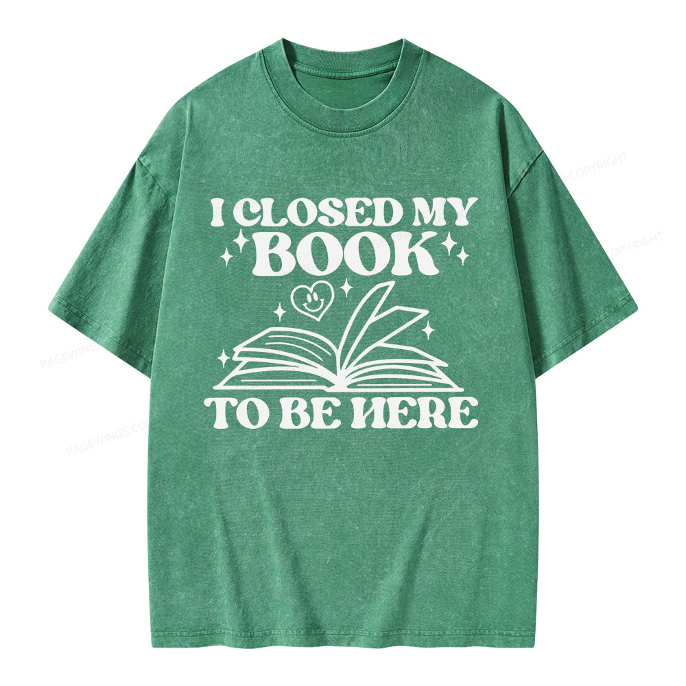 Pagewings I Closed My Book To Be Here Unisex Washed T-shirt