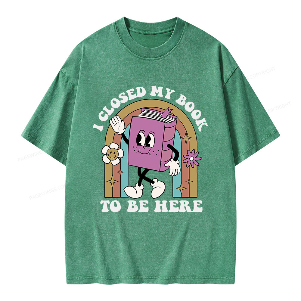 Pagewings I Closed My Book To Be Here Unisex Washed T-shirt