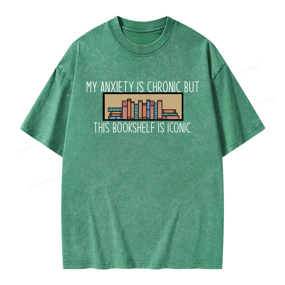 Pagewings My Anxiety Is Chronic But This Bookshelf Is Iconic Unisex Washed T-shirt