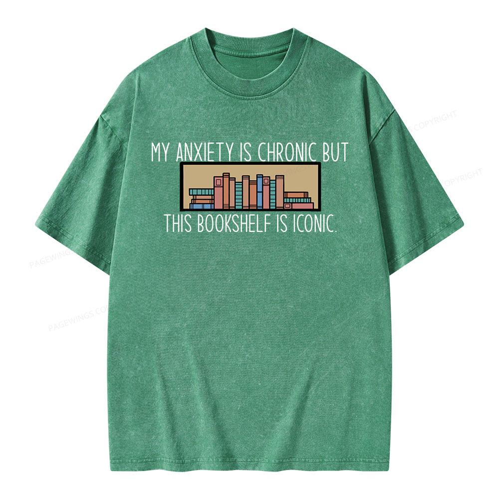 Pagewings My Anxiety Is Chronic But This Bookshelf Is Iconic Unisex Washed T-shirt