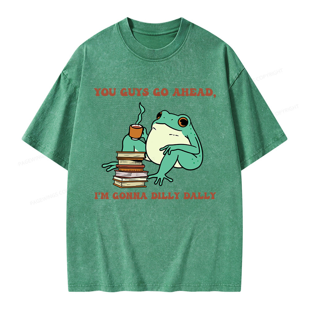 Pagewings You Guys Go Ahead I'm Gonna Dilly Dally Unisex Washed T-shirt