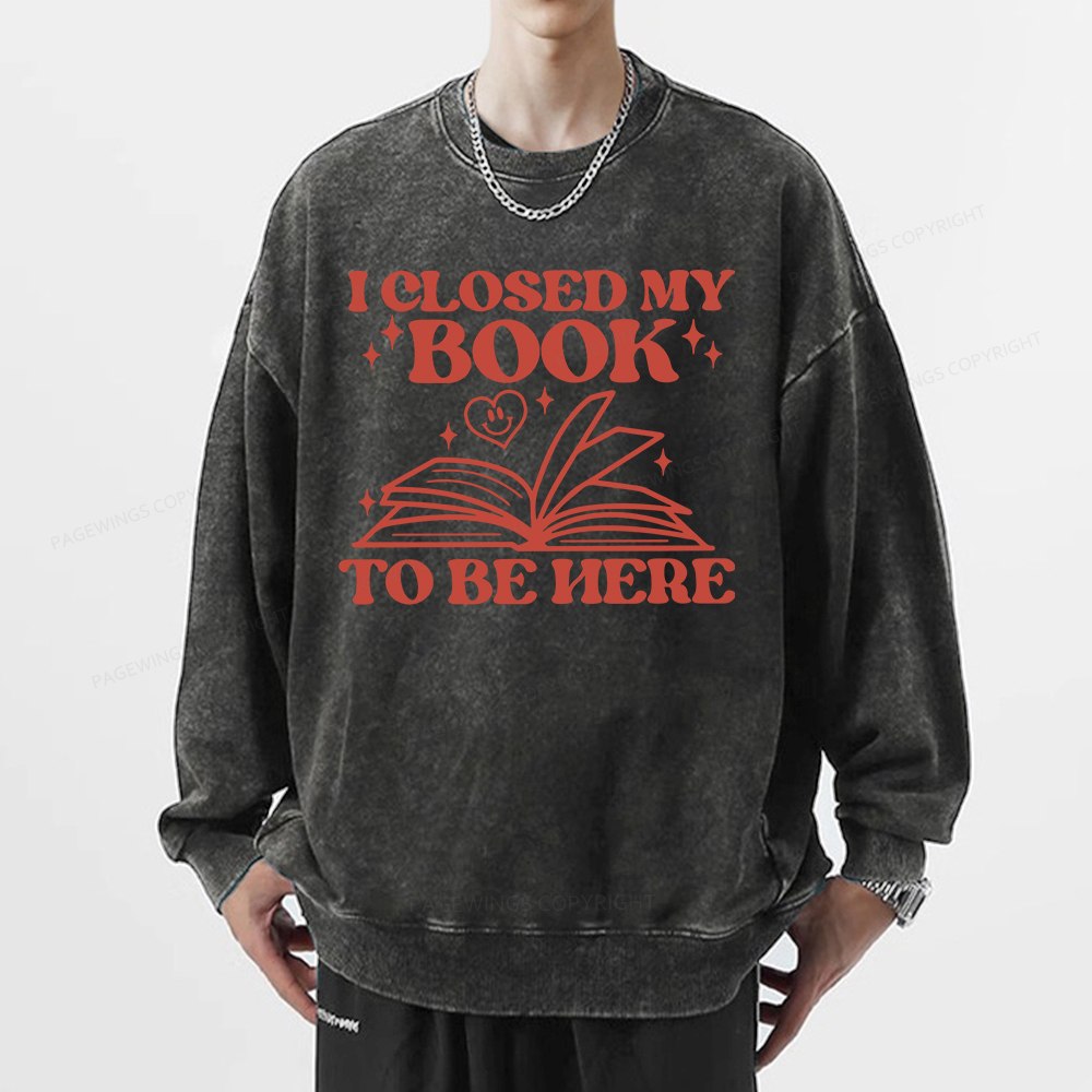 Pagewings I Closed My Book To Be Here Unisex Washed Sweatshirt