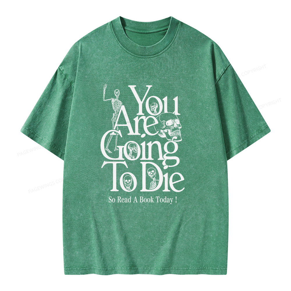 Pagewings You Are Going To Die So Read a Book Today Unisex Washed T-shirt