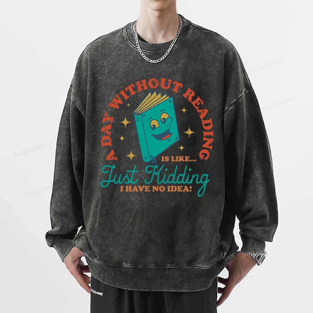 Pagewings A Day Without Reading Is Like Just Kidding Unisex Washed Sweatshirt