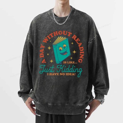 Pagewings A Day Without Reading Is Like Just Kidding Unisex Washed Sweatshirt