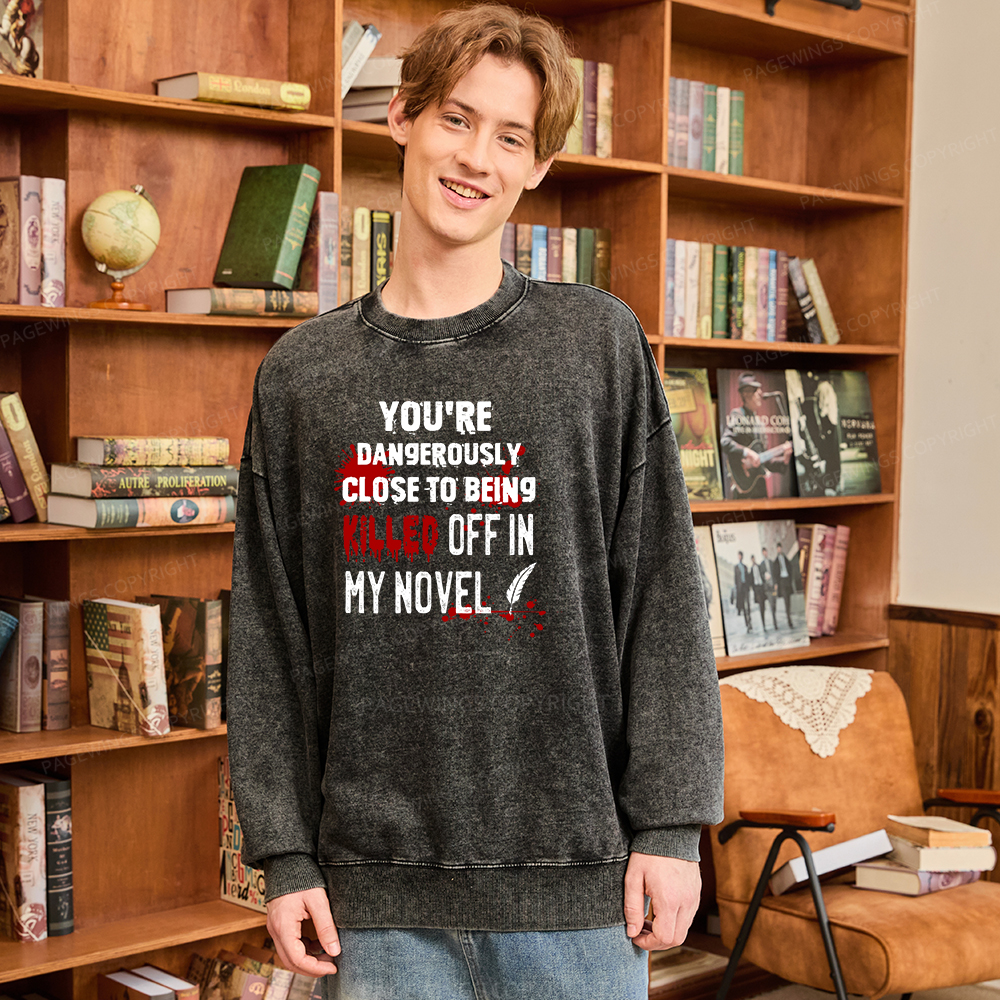 Pagewings You're Dangerously Close To Being Killed Off In My Novel Unisex Washed Sweatshirt
