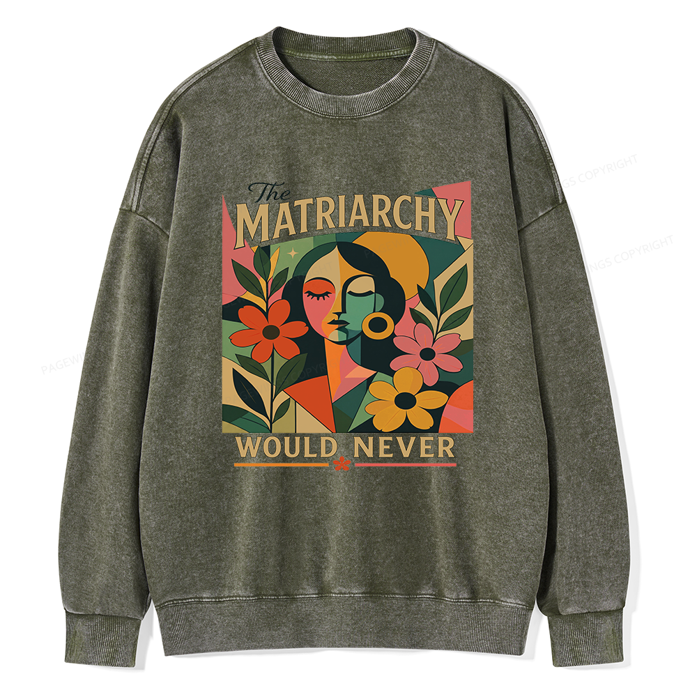 Pagewings The Matriarchy Would Never Unisex Washed Sweatshirt