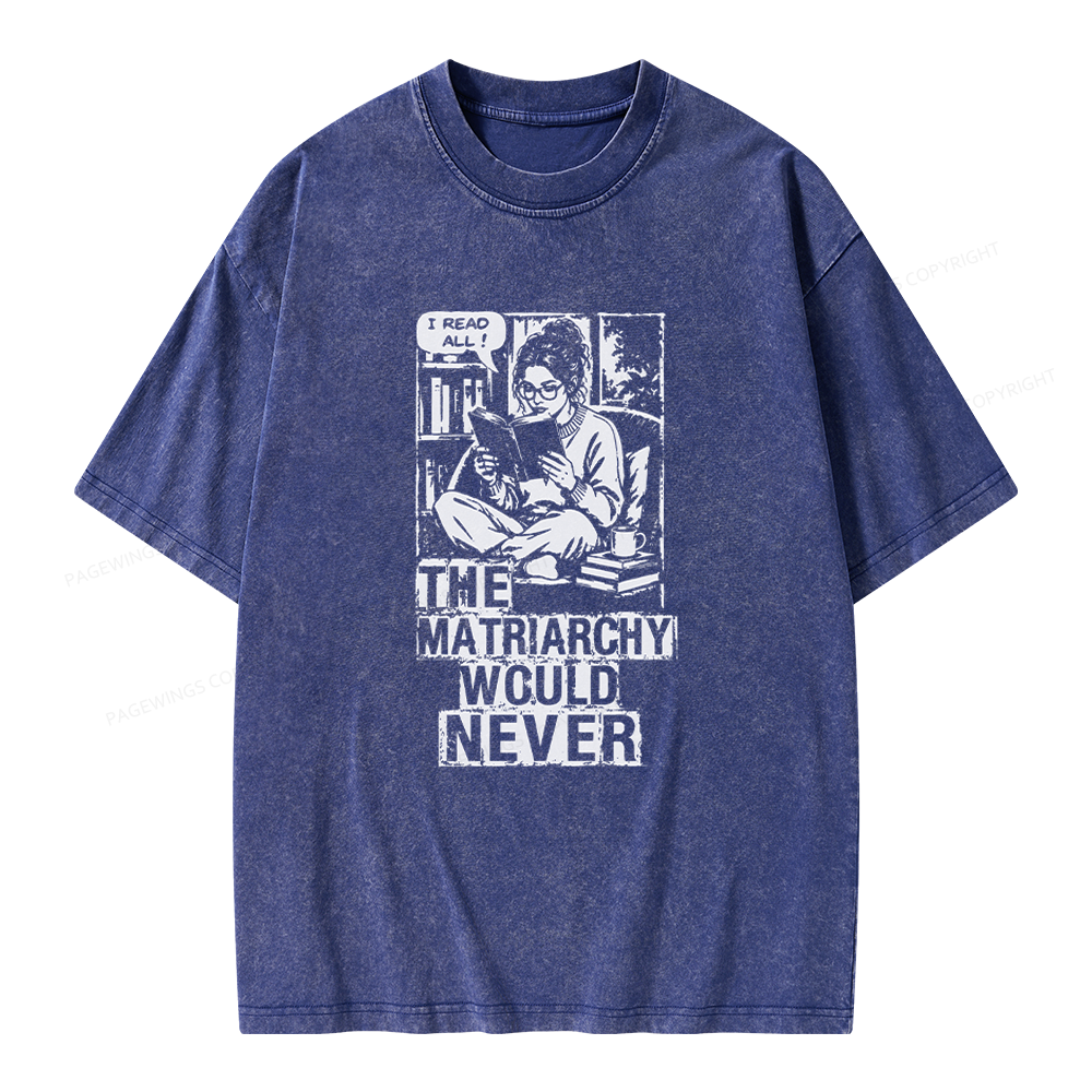 Pagewings The Matriarchy Would Never Unisex Washed T-shirt
