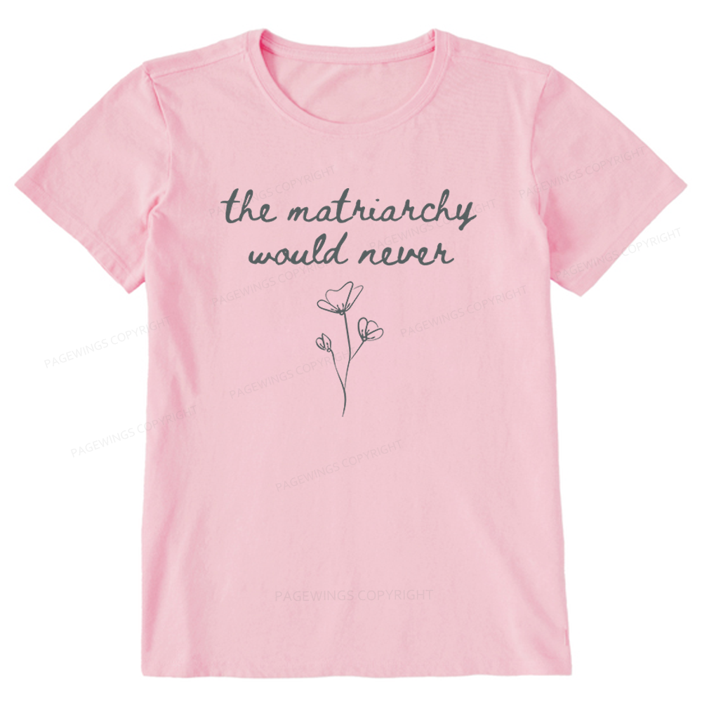 Pagewings The Matriarchy Would Never Unisex Classic T-shirt