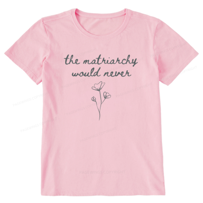 Pagewings The Matriarchy Would Never Unisex Classic T-shirt