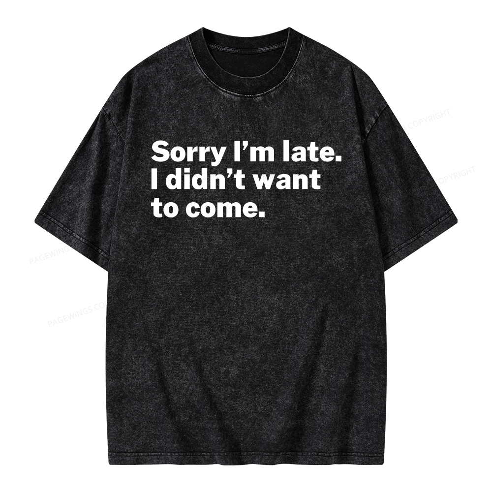 Pagewings Sorry I'm Late I Didn't Want To Come Unisex Washed T-shirt