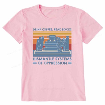 Pagewings Drink Coffee Read Books Dismantle Systems Of Oppression Shirt Unisex Classic T-shirt